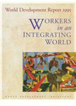 World Development Report 1995: Workers In An Integrating World