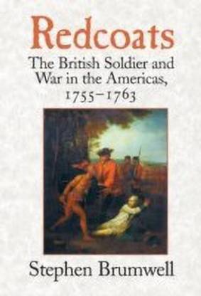 Redcoats  - The British Soldier and War in the Americas, 1755 1763