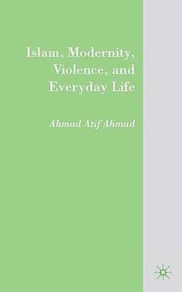 Islam, Modernity, Violence, and Everyday Life
