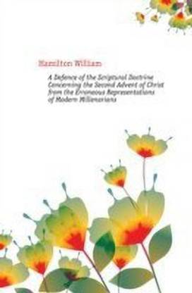 A Defence of the Scriptural Doctrine Concerning the Second Advent of Christ from the Erroneous Representations of Modern Millenarians