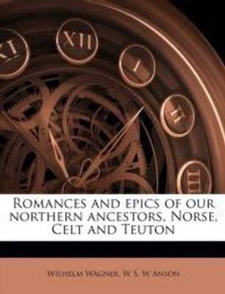 Romances and Epics of Our Northern Ancestors, Norse, Celt and Teuton