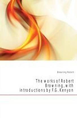 The Works of Robert Browning, with Introductions by F.G. Kenyon Volume 8