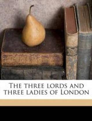 The Three Lords and Three Ladies of London