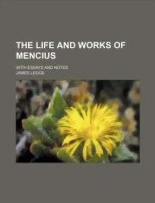 The Life and Works of Mencius; With Essays and Notes
