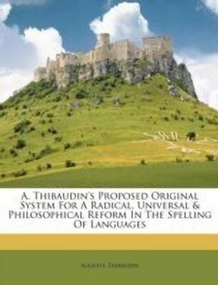 A. Thibaudin's Proposed Original System for a Radical, Universal & Philosophical Reform in the Spelling of Languages