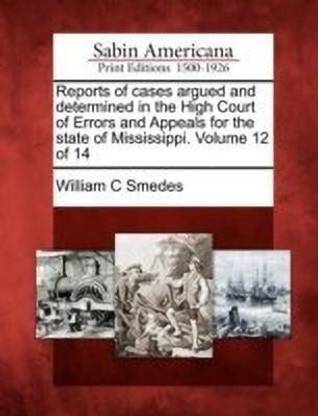 Reports of Cases Argued and Determined in the High Court of Errors and Appeals for the State of Mississippi. Volume 12 of 14
