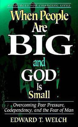 When People are Big and God is Small  - Overcoming Peer Pressure, Codependency, and the Fear of Man