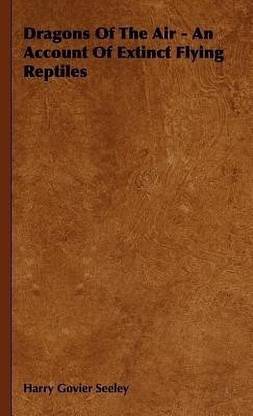 Dragons Of The Air - An Account Of Extinct Flying Reptiles