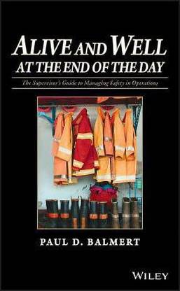 Alive and Well at the End of the Day - The Supervisor's Guide to Managing Safety in Operations