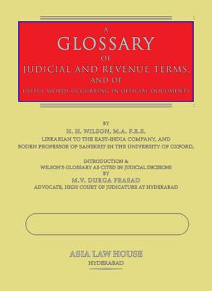 A Glossary of Judicial and Revenue Terms, and of Useful Words occurring in Official Documents relating to the Administration of the Government of British India ....