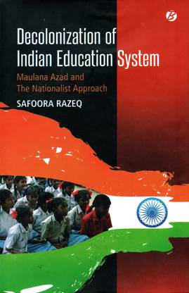 Decolonization Of Indian Education System Maulana Azad And The Nationalist Approach