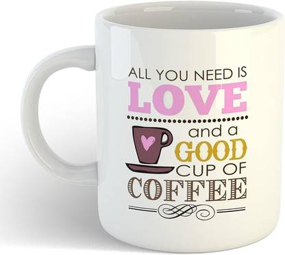 SHYAM All You Need is Love and A Good Cup of CoffeeCoffee QuoteMug Ceramic Coffee Mug
