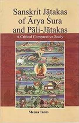 Sanskrit Jatakas of Arya Sura and Pali Jatakas: A Critical Comparative Study