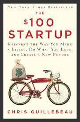 The $100 Startup: Reinvent The Way You Make A Living, Do What You Love, And Create A New Future Paperback