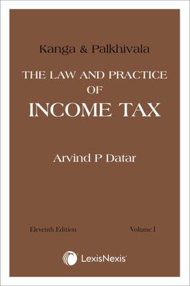 Lexis Nexis Kanga and Palkhivala’s – The Law and Practice of Income Tax by Arvind P Datar – 11th Edition May 2020