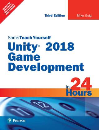 Unity 2018 Game Development in 24 Hours, Sams Teach Yourself, 3/e