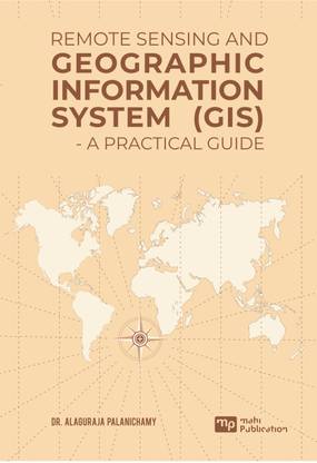 REMOTE SENSING AND GEOGRAPHIC INFORMATION SYSTEM (GIS) - A PRACTICAL GUIDE