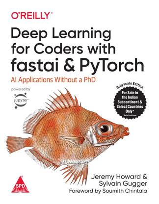 Deep Learning for Coders with fastai and PyTorch: AI Applications Without a PhD (Greyscale Indian Edition) (Paperback, Jeremy Howard, Sylvain Gugger)