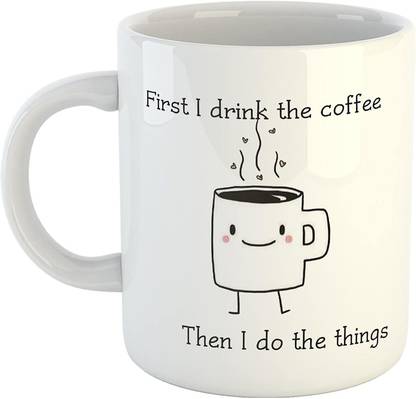 SHYAM Quote Printed -First I Drink The Coffee Then.., Ceramic Coffee Mug