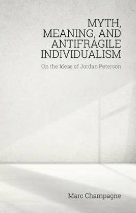 Myth, Meaning, and Antifragile Individualism: On the Ideas of Jordan Peterson