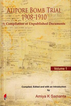 Alipore Bomb Trial, 1908-1910: A Compilation of Unpublished Documents, Volume 1