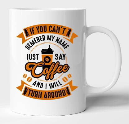BLISSart If You Can't Remember My Name Just Say Coffee And I Will Turn Around White Ceramic Best For Gift Ceramic Coffee Mug