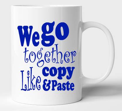 BLISSart We Go Together Like Copy And Paste White Ceramic Best Gift For Boyfriend Girlfriend Husband Wife Ceramic Coffee Mug
