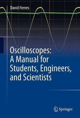 Oscilloscopes: A Manual for Students, Engineers, and Scientists