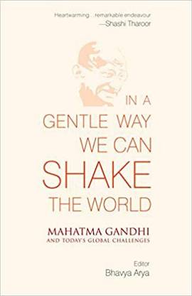 In a Gentle Way We Can Shake the World: Mahatma Gandhi and Today's Global Challenges