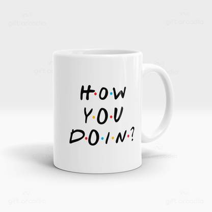 Gift Arcadia How You Doin Funny Printed CoffeeMug, Ideal Gift for Everyone, Best Friend, Co-Worker Ceramic Coffee Mug