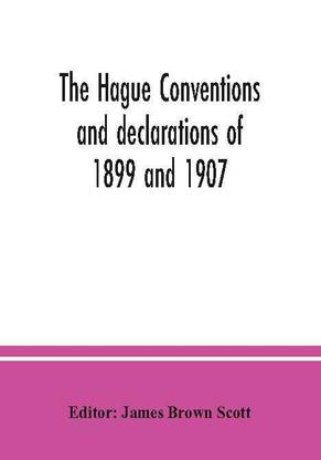 The Hague conventions and declarations of 1899 and 1907, accompanied by tables of signatures, ratifications and adhesions of the various powers, and texts of reservations; edited by James Brown Scott, director