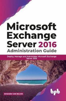 Microsoft Exchange Server 2016 Administration Guide: