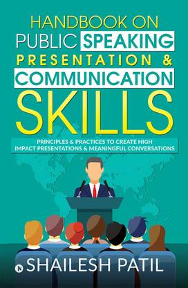 Handbook on Public Speaking, Presentation & Communication Skills  - Principles & Practices to create high impact presentations & meaningful conversations