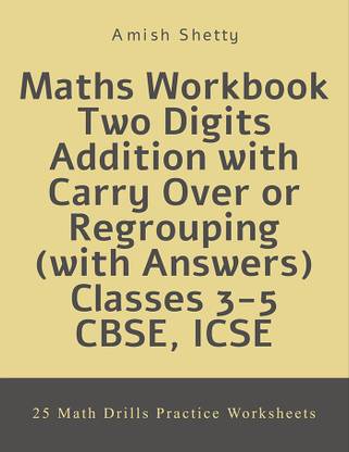 Maths Workbook Two Digits Addition with Carry Over or Regrouping (with Answers), Classes 3-5, CBSE, ICSE