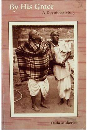 By His Grace: A Devotee's Story By Dada Mukerjee