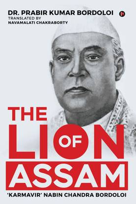 The Lion of Assam  - 'Karmavir' Nabin Chandra Bordoloi