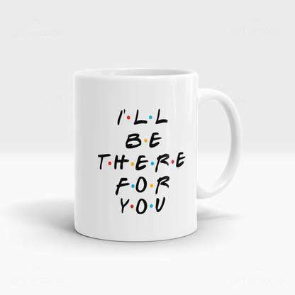 Gift Arcadia "I'LL Be There For You" Printed CoffeeMug, Ideal Gift For Girlfriend, Best Friend, Sister, Wife, Co-Worker Ceramic Coffee Mug