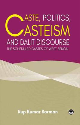 Caste, Politics, Casteism And Dalit Discourse : The Scheduled Castes Of West Bengal