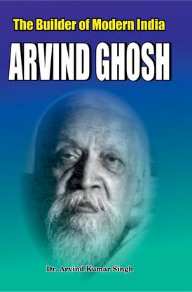 Aurobindo Ghose (THE BUILDER OF MODERN INDIA)