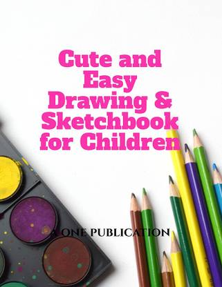 Cute and Easy Drawing &amp; Sketchbook for Children