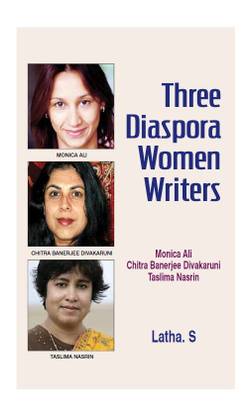 Three Diaspora Women Writers: Monica Ali, Chitra Banerjee Divakaruni, Taslima Nasrin