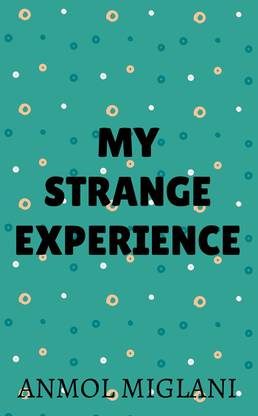 MY STRANGE EXPERIENCE