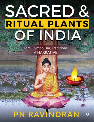 SACRED AND RITUAL PLANTS OF INDIA  - Lore, Symbolism, Traditions - A NARRATIVE