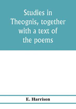 Studies in Theognis, together with a text of the poems
