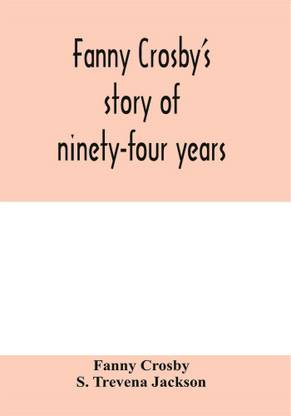 Fanny Crosby's story of ninety-four years