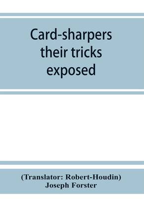 Card-sharpers, their tricks exposed, or, The art of always winning