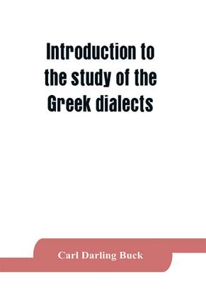 Introduction to the study of the Greek dialects; grammar, selected inscriptions, glossary