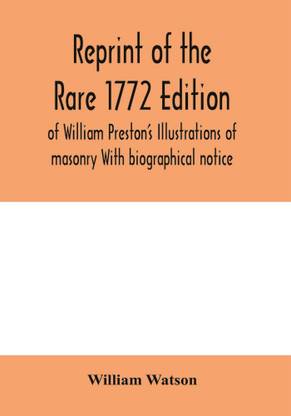 Reprint of the rare 1772 edition of William Preston's Illustrations of masonry With biographical notice