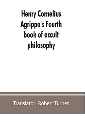 Henry Cornelius Agrippa's Fourth book of occult philosophy, of geomancy. Magical elements of Peter de Abano. Astronomical geomancy. The nature of spirits, arbatel of magic