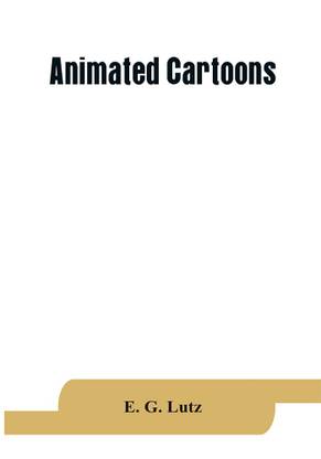 Animated cartoons; how they are made, their origin and development